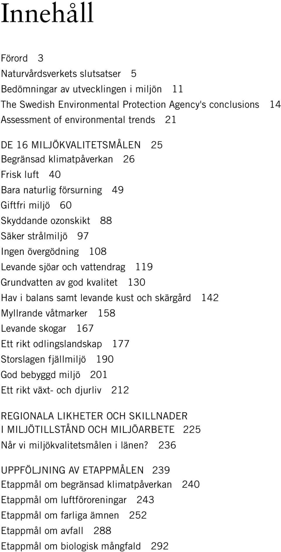 vattendrag 119 Grundvatten av god kvalitet 130 Hav i balans samt levande kust och skärgård 142 Myllrande våtmarker 158 Levande skogar 167 Ett rikt odlingslandskap 177 Storslagen fjällmiljö 190 God