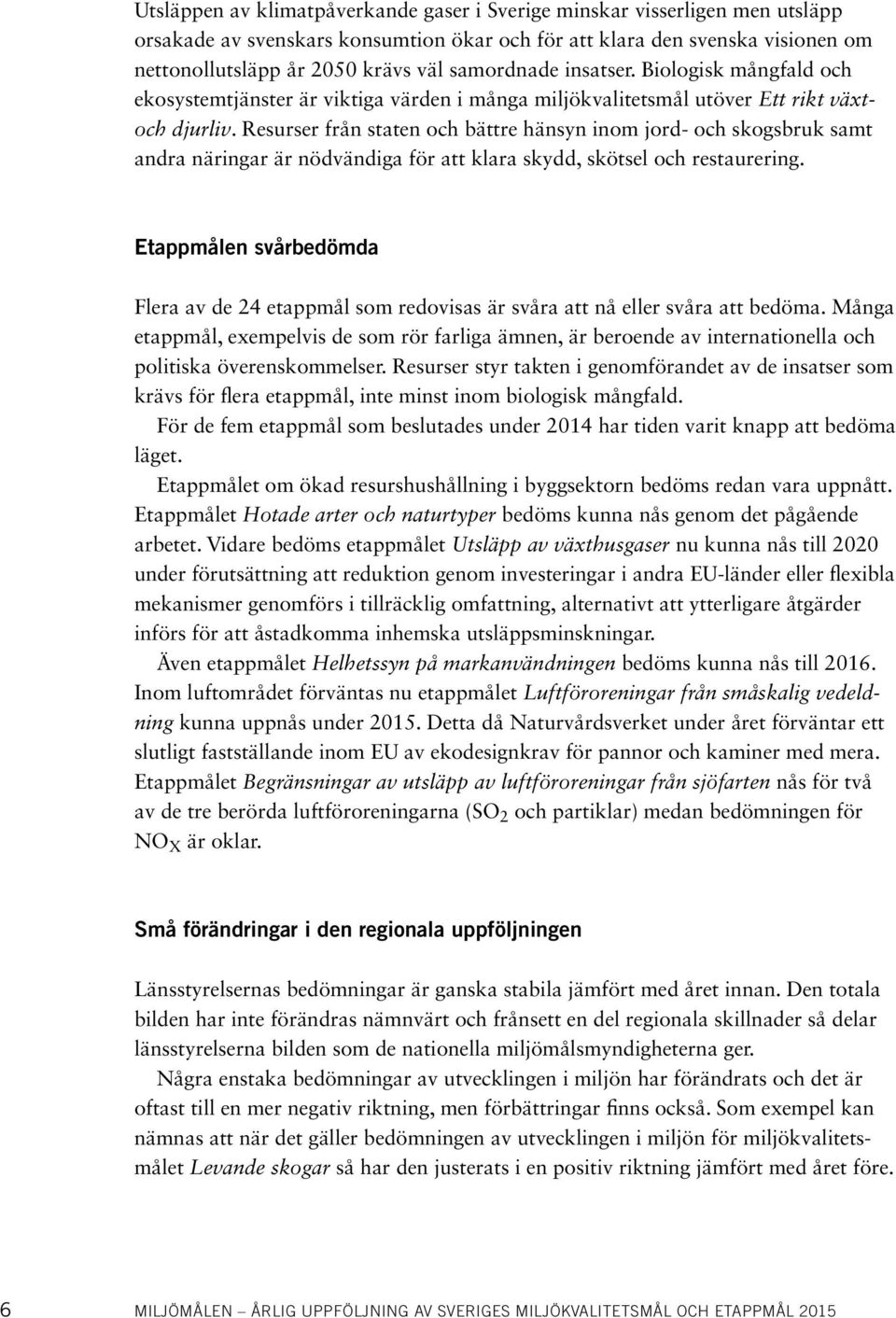 Resurser från staten och bättre hänsyn inom jord- och skogsbruk samt andra näringar är nödvändiga för att klara skydd, skötsel och restaurering.