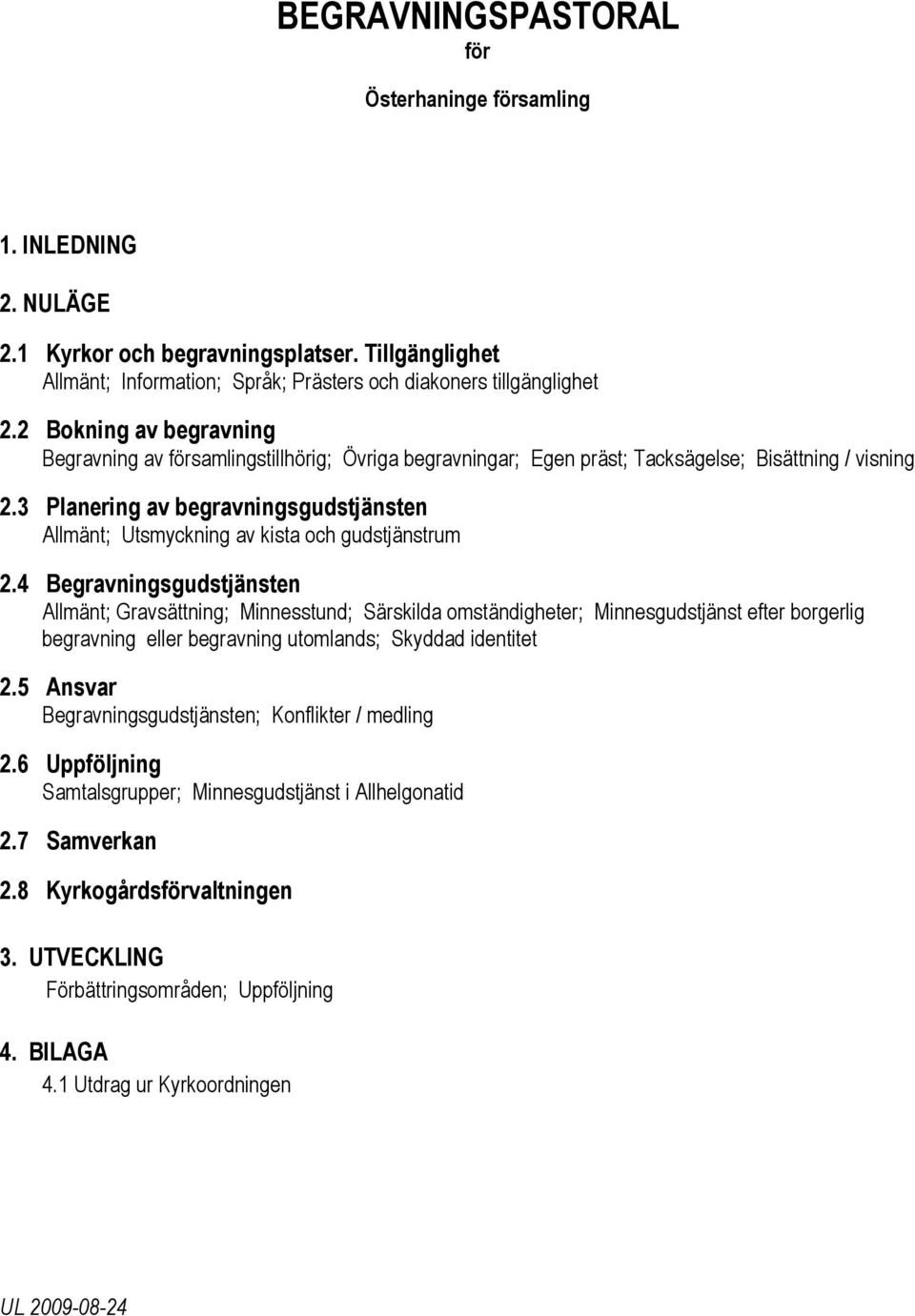 3 Planering av begravningsgudstjänsten Allmänt; Utsmyckning av kista och gudstjänstrum 2.