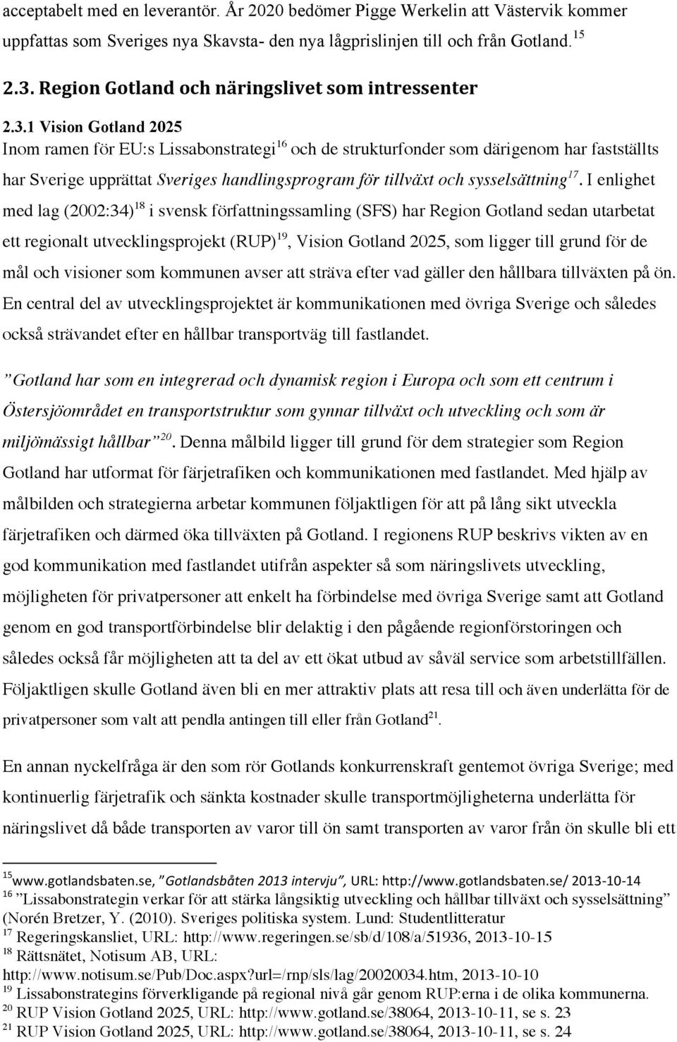 1 Vision Gotland 2025 Inom ramen för EU:s Lissabonstrategi 16 och de strukturfonder som därigenom har fastställts har Sverige upprättat Sveriges handlingsprogram för tillväxt och sysselsättning 17.