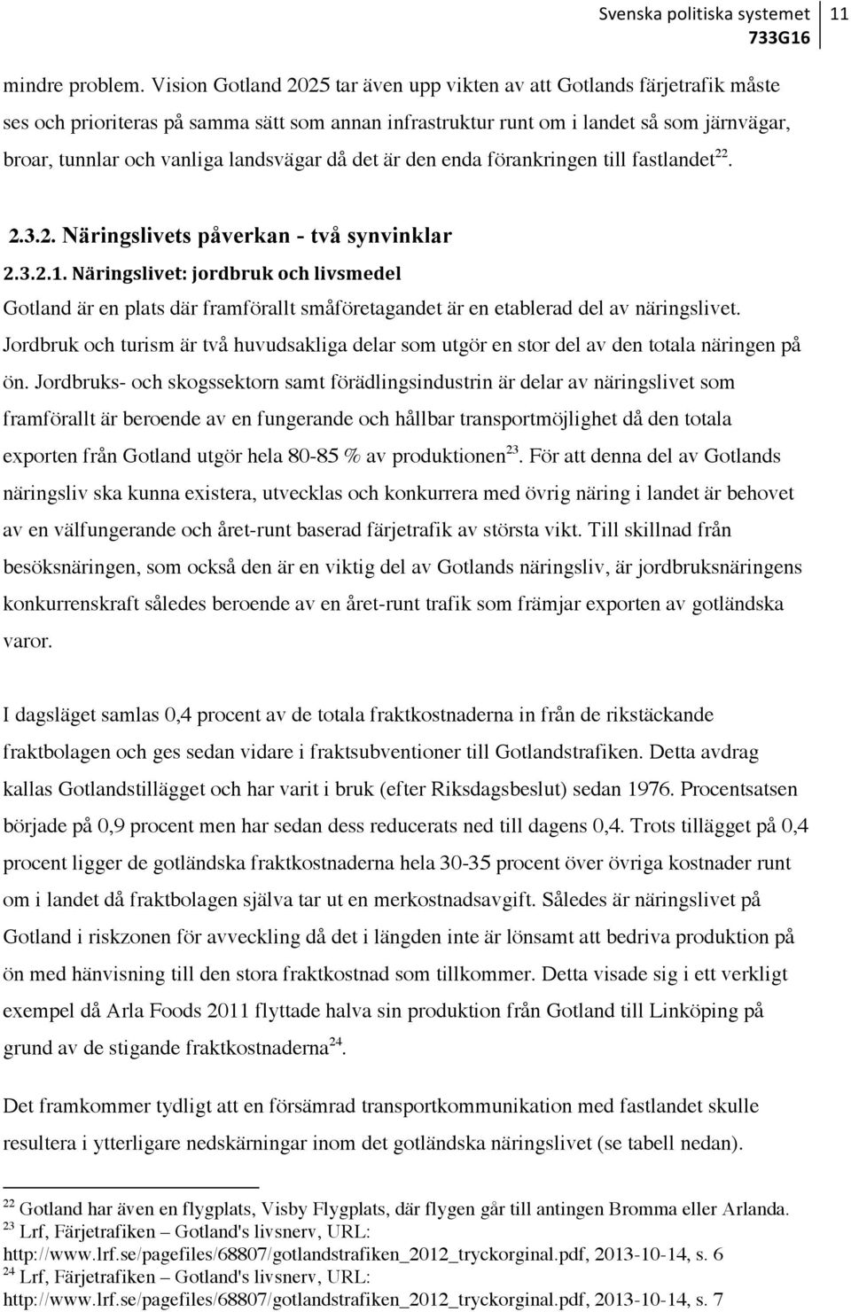 landsvägar då det är den enda förankringen till fastlandet 22. 2.3.2. Näringslivets påverkan - två synvinklar 2.3.2.1.