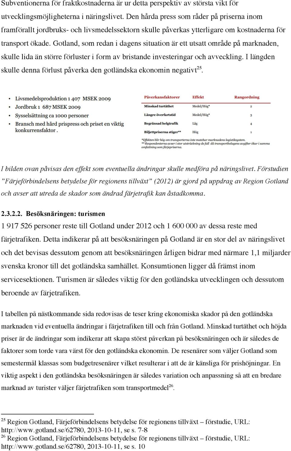 Gotland, som redan i dagens situation är ett utsatt område på marknaden, skulle lida än större förluster i form av bristande investeringar och avveckling.