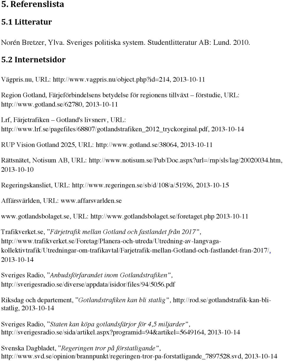 lrf.se/pagefiles/68807/gotlandstrafiken_2012_tryckorginal.pdf, 2013-10-14 RUP Vision Gotland 2025, URL: http://www.gotland.se/38064, 2013-10-11 Rättsnätet, Notisum AB, URL: http://www.notisum.