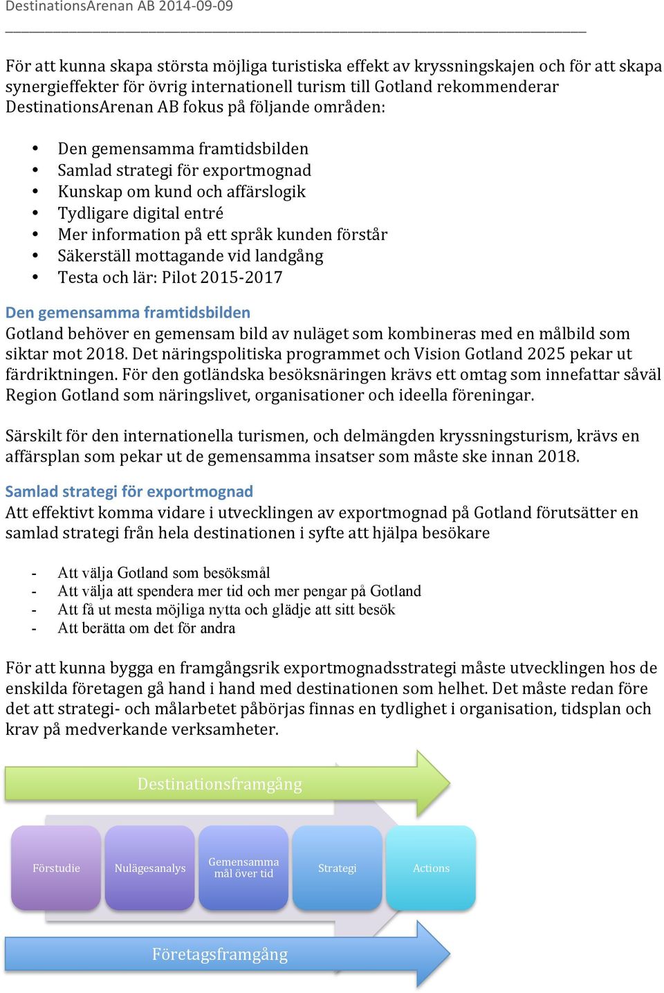 mottagande vid landgång Testa och lär: Pilot 2015-2017 Den gemensamma framtidsbilden Gotland behöver en gemensam bild av nuläget som kombineras med en målbild som siktar mot 2018.