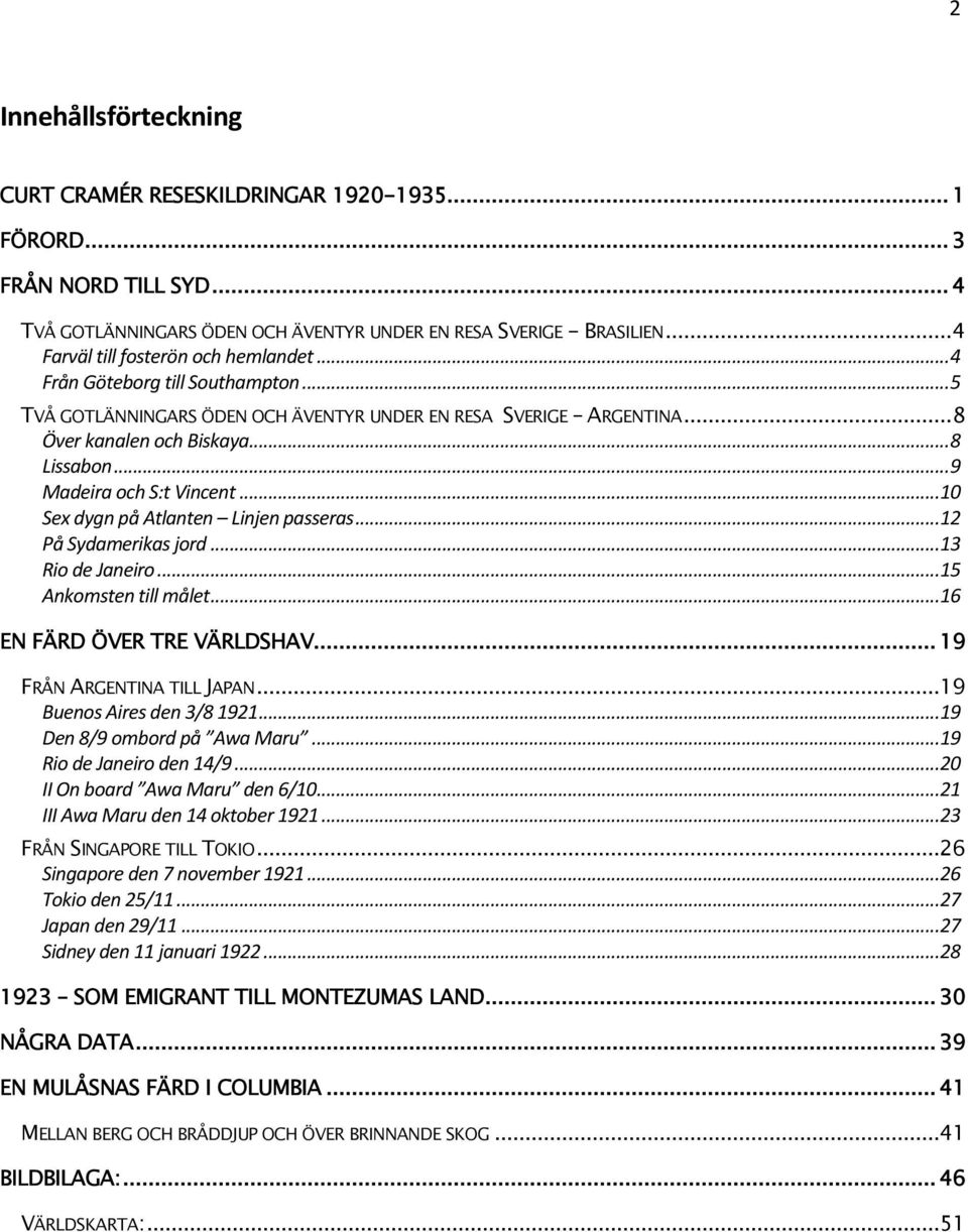 ..9 Madeira och S:t Vincent...10 Sex dygn på Atlanten Linjen passeras...12 På Sydamerikas jord...13 Rio de Janeiro...15 Ankomsten till målet...16 EN FÄRD ÖVER TRE VÄRLDSHAV.