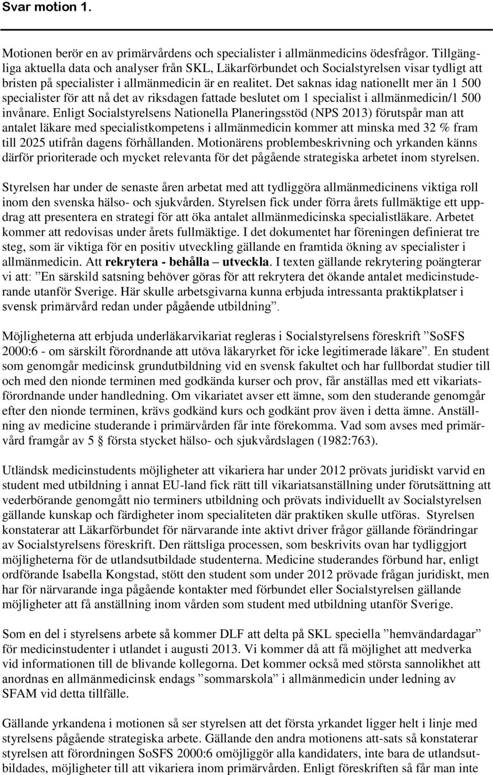 Det saknas idag nationellt mer än 1 500 specialister för att nå det av riksdagen fattade beslutet om 1 specialist i allmänmedicin/1 500 invånare.