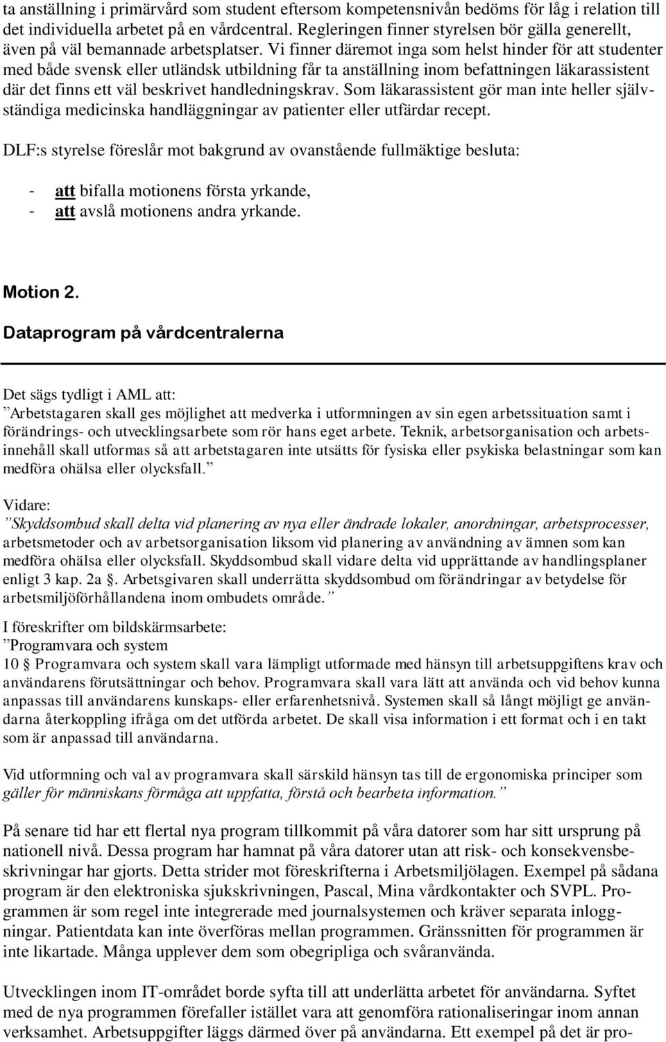 Vi finner däremot inga som helst hinder för att studenter med både svensk eller utländsk utbildning får ta anställning inom befattningen läkarassistent där det finns ett väl beskrivet