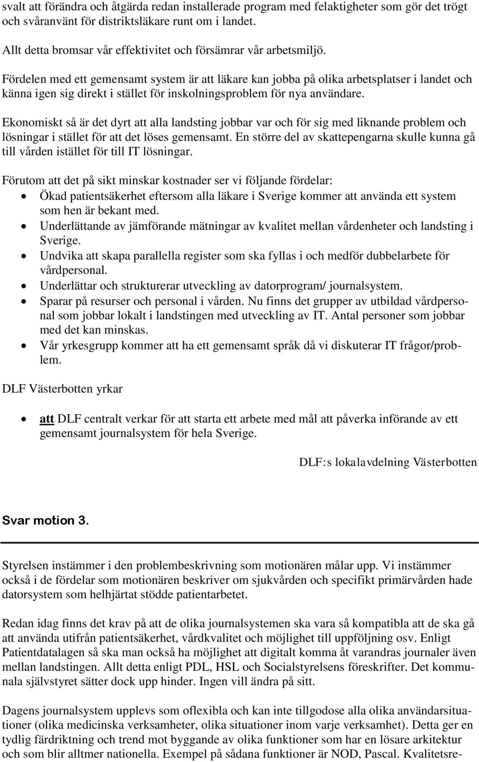 Fördelen med ett gemensamt system är att läkare kan jobba på olika arbetsplatser i landet och känna igen sig direkt i stället för inskolningsproblem för nya användare.