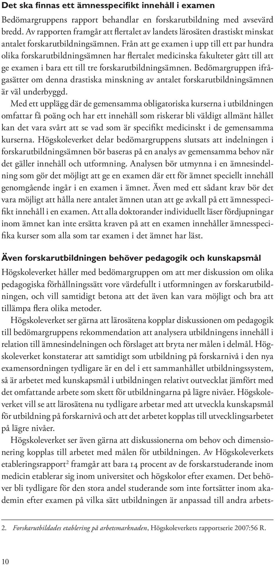 Från att ge examen i upp till ett par hundra olika forskarutbildningsämnen har flertalet medicinska fakulteter gått till att ge examen i bara ett till tre forskarutbildningsämnen.