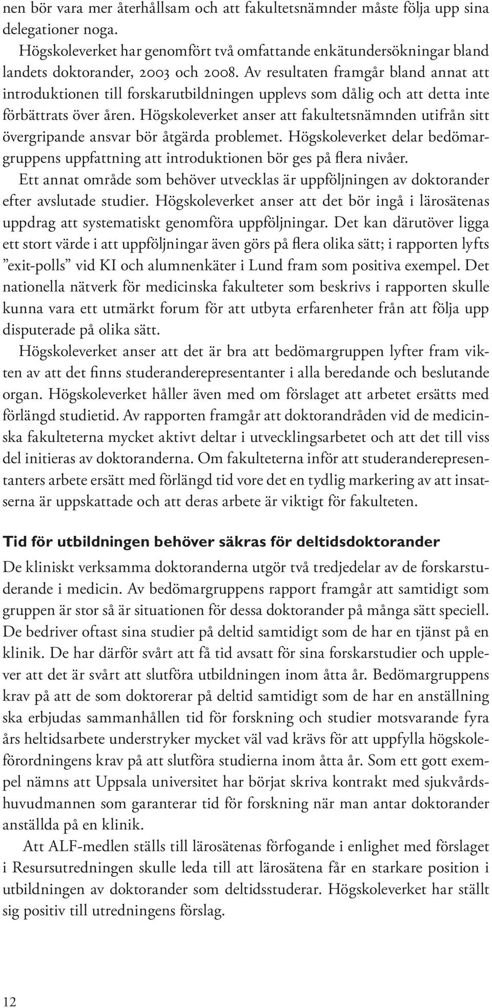 Högskoleverket anser att fakultetsnämnden utifrån sitt övergripande ansvar bör åtgärda problemet. Högskoleverket delar bedömargruppens uppfattning att introduktionen bör ges på flera nivåer.