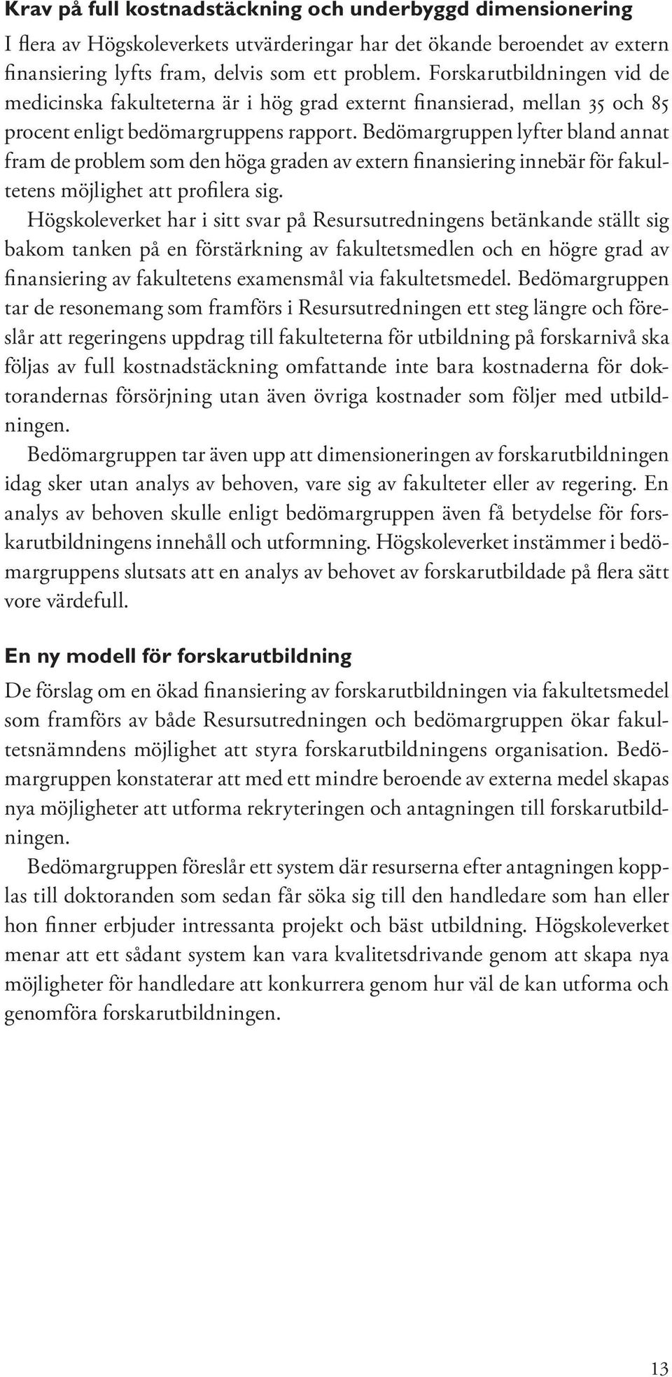 Bedömargruppen lyfter bland annat fram de problem som den höga graden av extern finansiering innebär för fakultetens möjlighet att profilera sig.