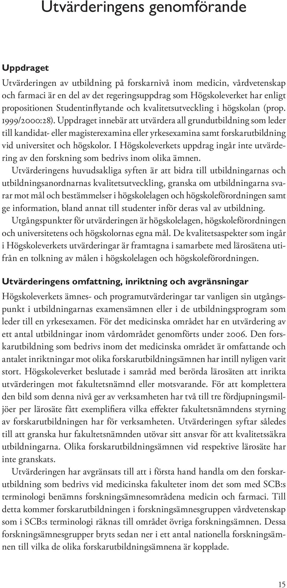 Uppdraget innebär att utvärdera all grundutbildning som leder till kandidat- eller magisterexamina eller yrkesexamina samt forskarutbildning vid universitet och högskolor.