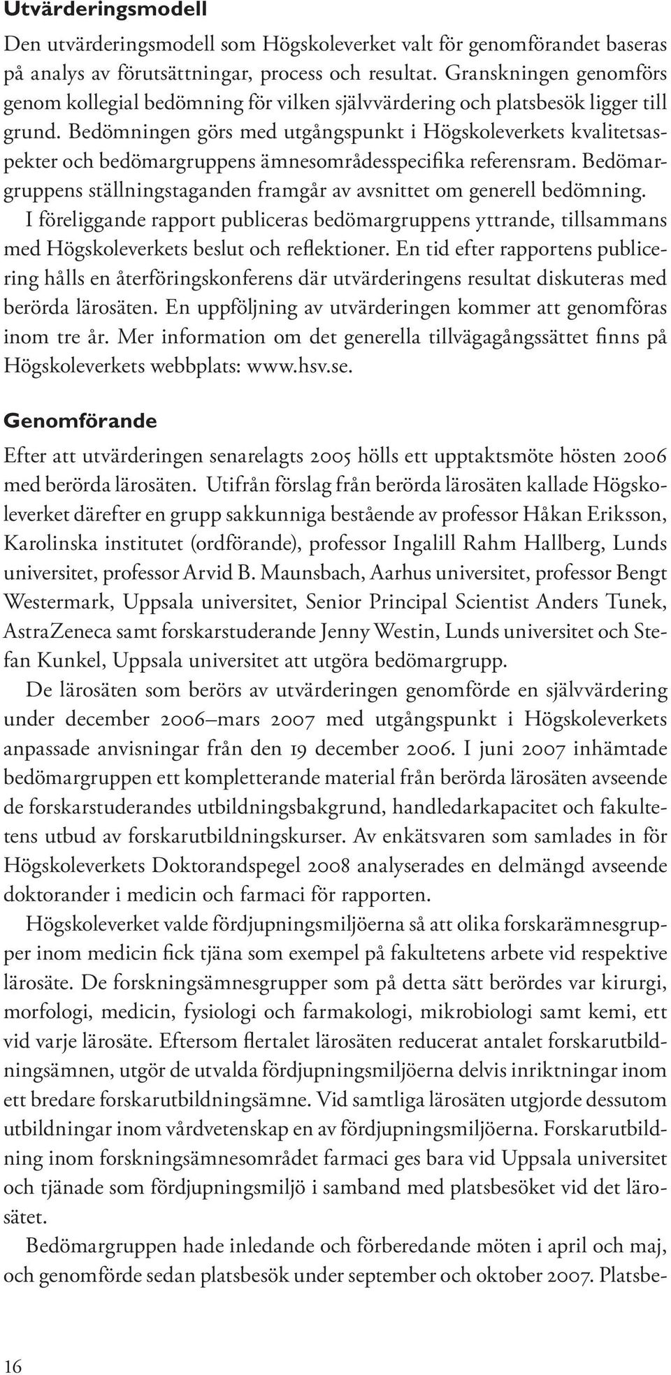 en görs med utgångspunkt i Högskoleverkets kvalitetsaspekter och bedömargruppens ämnesområdesspecifika referensram. Bedömargruppens ställningstaganden framgår av avsnittet om generell bedömning.