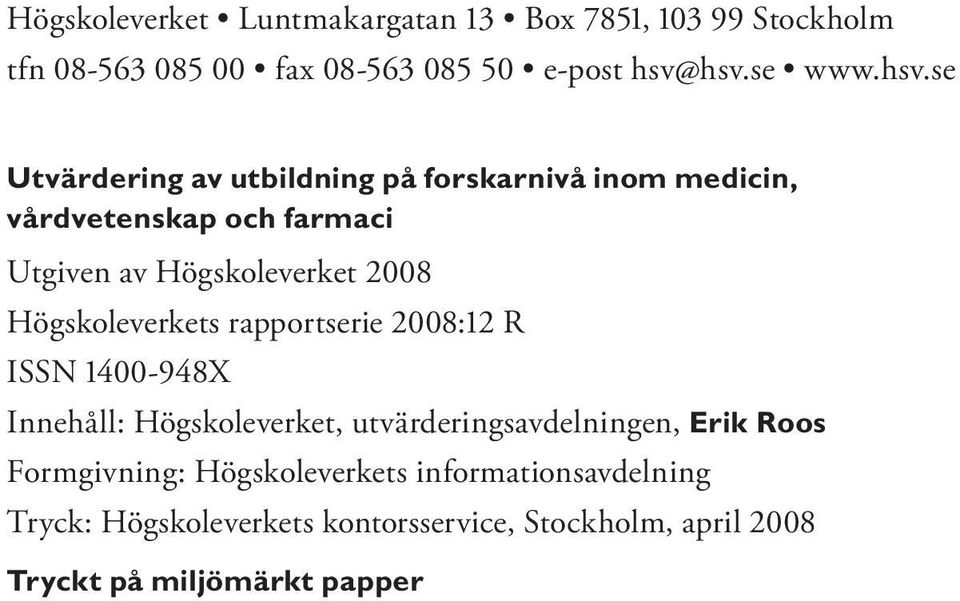Högskoleverket 2008 Högskoleverkets rapportserie 2008:12 R ISSN 1400-948X Innehåll: Högskoleverket,
