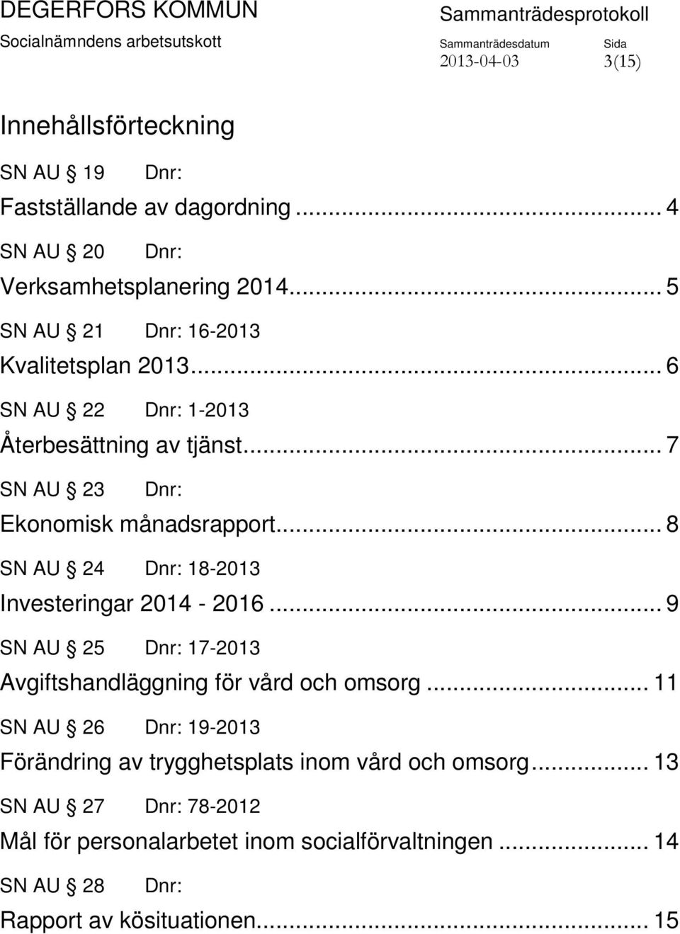 .. 8 SN AU 24 Dnr: 18-2013 Investeringar 2014-2016... 9 SN AU 25 Dnr: 17-2013 Avgiftshandläggning för vård och omsorg.