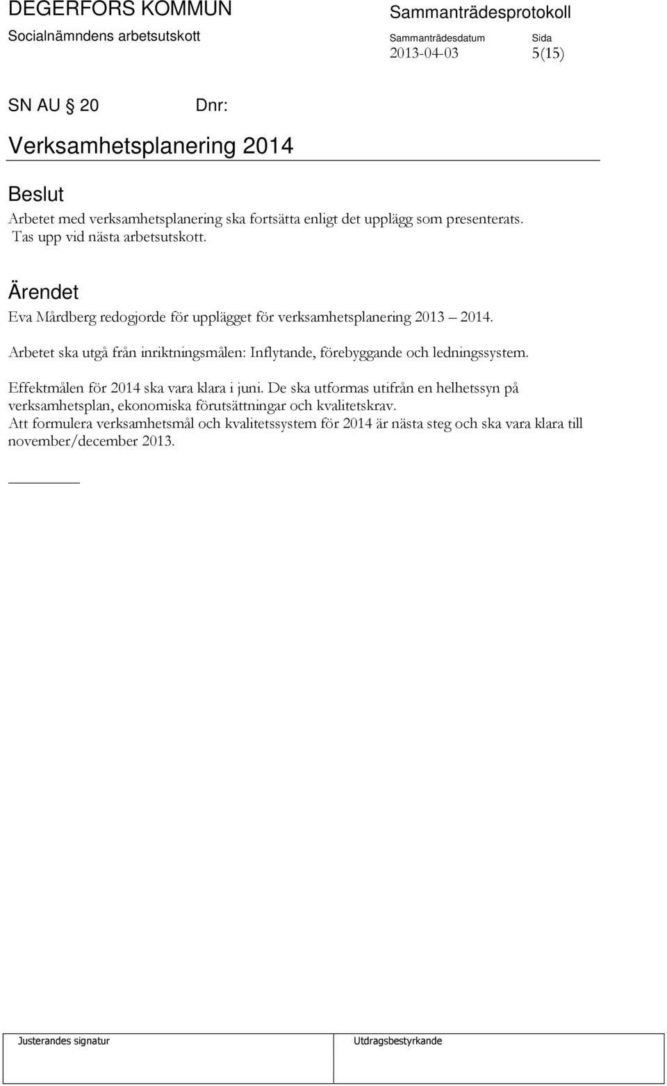 Arbetet ska utgå från inriktningsmålen: Inflytande, förebyggande och ledningssystem. Effektmålen för 2014 ska vara klara i juni.