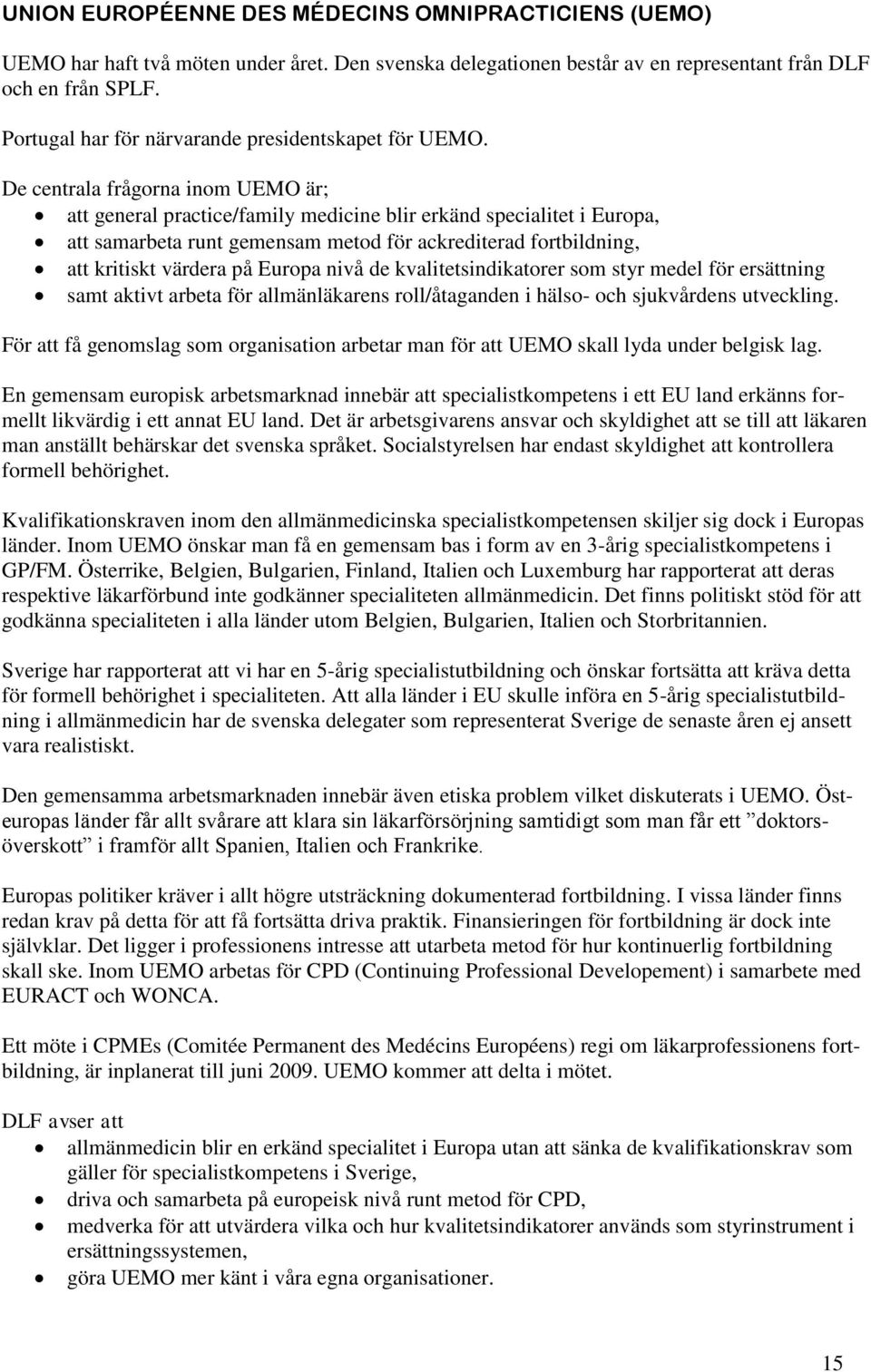 De centrala frågorna inom UEMO är; att general practice/family medicine blir erkänd specialitet i Europa, att samarbeta runt gemensam metod för ackrediterad fortbildning, att kritiskt värdera på