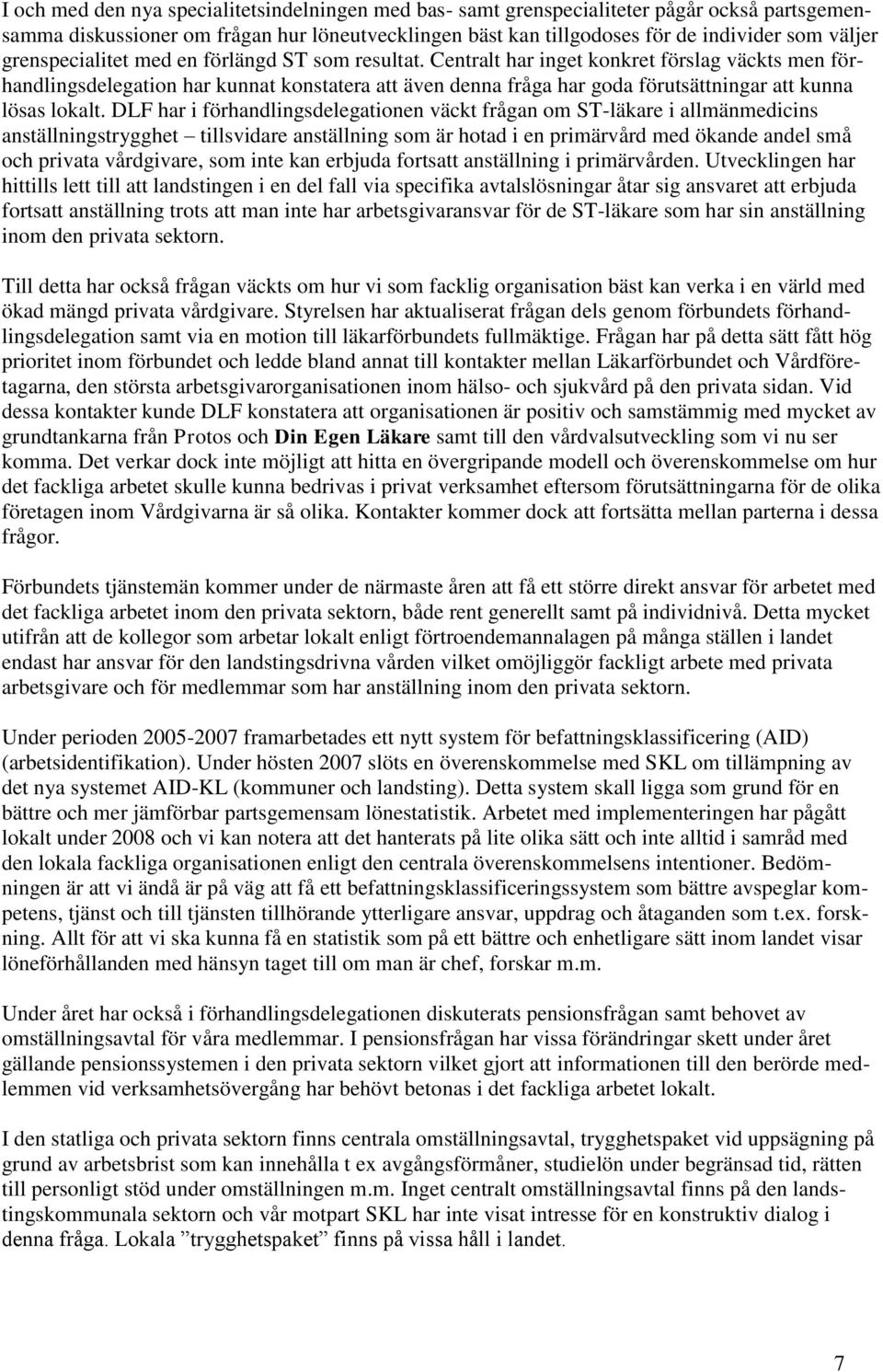 Centralt har inget konkret förslag väckts men förhandlingsdelegation har kunnat konstatera att även denna fråga har goda förutsättningar att kunna lösas lokalt.