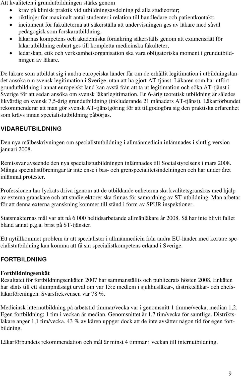 att examensrätt för läkarutbildning enbart ges till kompletta medicinska fakulteter, ledarskap, etik och verksamhetsorganisation ska vara obligatoriska moment i grundutbildningen av läkare.