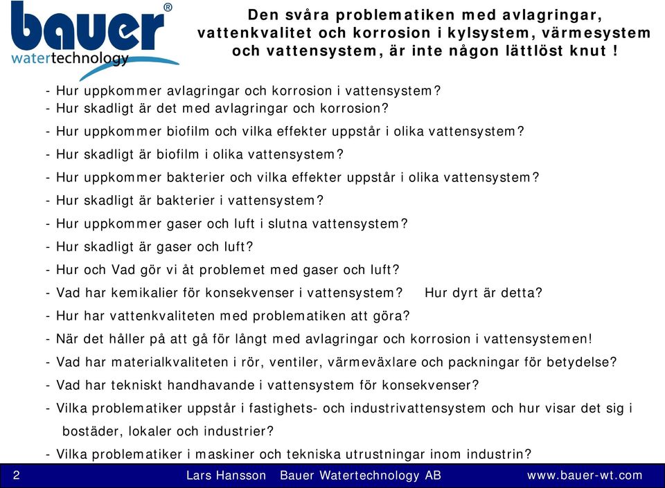 - Hur uppkommer bakterier och vilka effekter uppstår i olika vattensystem? - Hur skadligt är bakterier i vattensystem? - Hur uppkommer gaser och luft i slutna vattensystem?