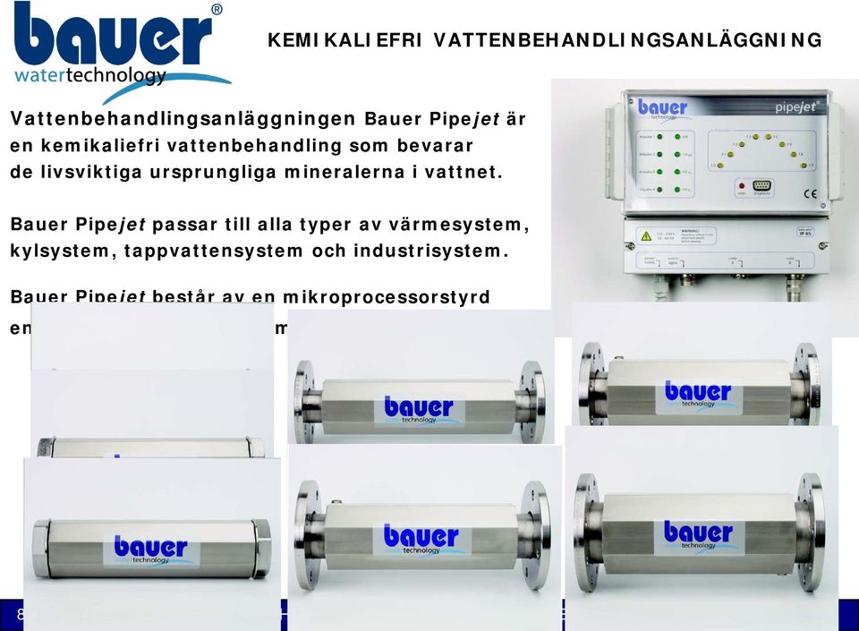 Bauer Pipejet passar till alla typer av värmesystem, kylsystem, tappvattensystem och industrisystem.