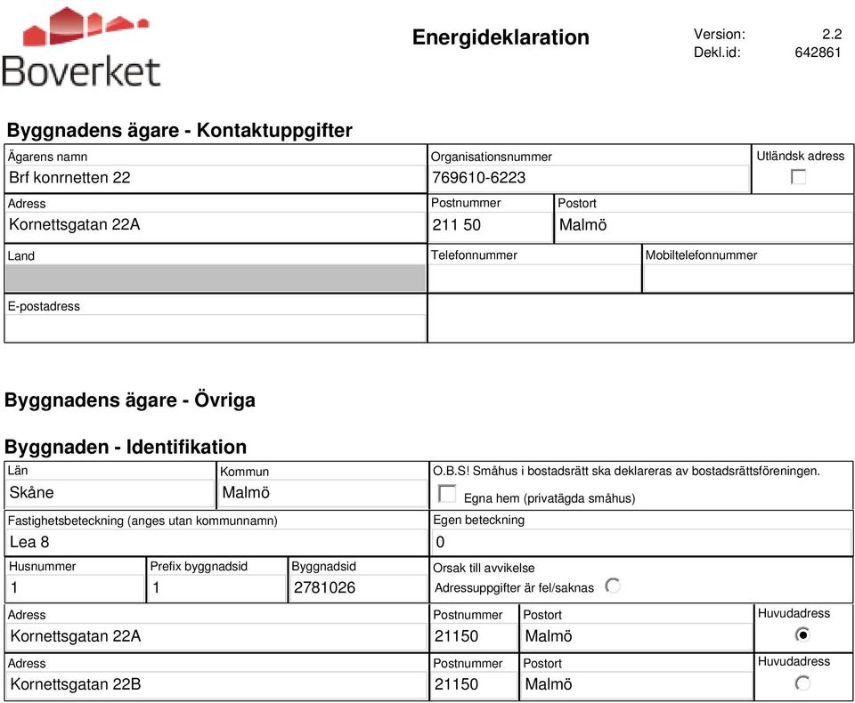 Telefonnummer Mobiltelefonnummer E-postadress Byggnadens ägare - Övriga Byggnaden - Identifikation Län Skåne Lea 8 Kommun Fastighetsbeteckning (anges utan kommunnamn) O.B.S! Småhus i bostadsrätt ska deklareras av bostadsrättsföreningen.