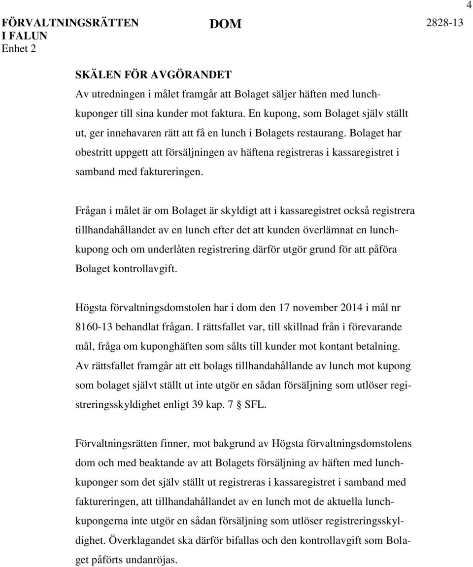 Bolaget har obestritt uppgett att försäljningen av häftena registreras i kassaregistret i samband med faktureringen.