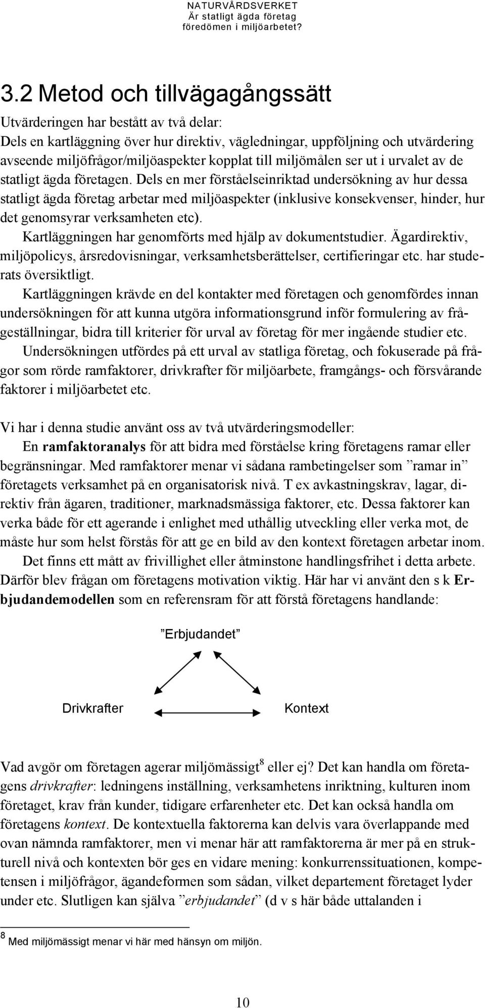 Dels en mer förståelseinriktad undersökning av hur dessa statligt ägda företag arbetar med miljöaspekter (inklusive konsekvenser, hinder, hur det genomsyrar verksamheten etc).