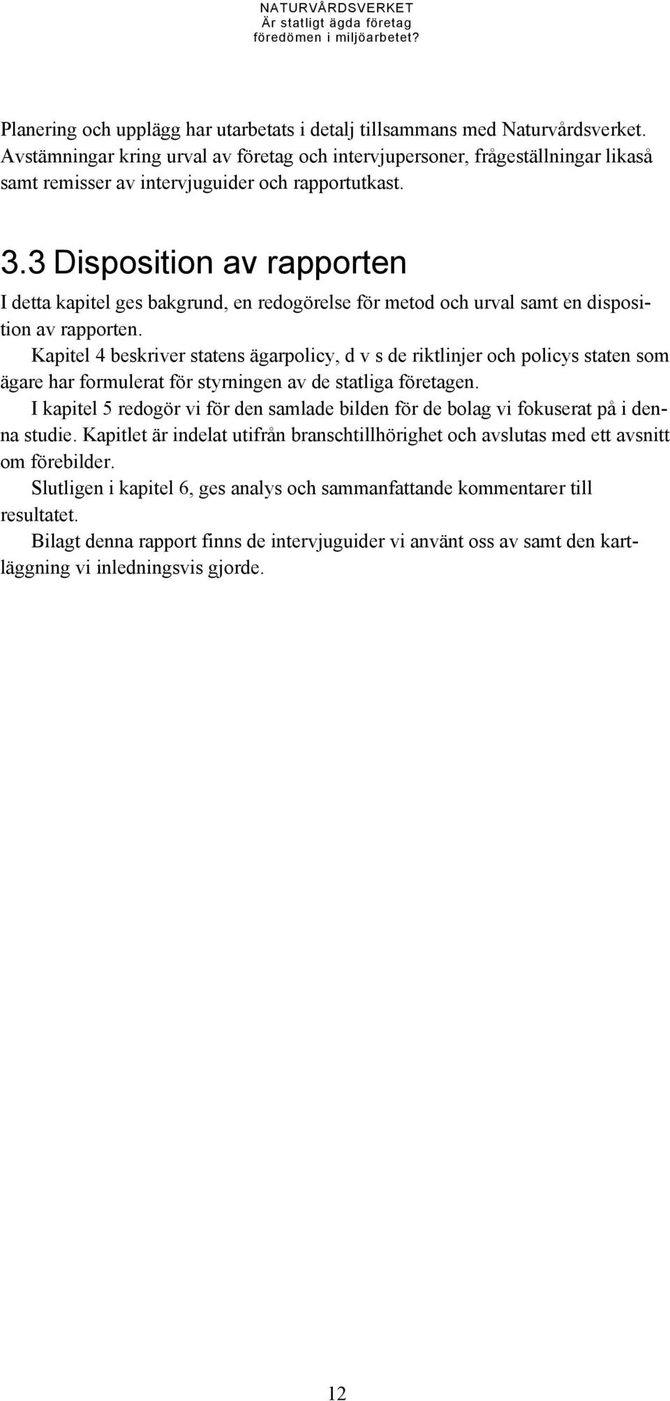 3 Disposition av rapporten I detta kapitel ges bakgrund, en redogörelse för metod och urval samt en disposition av rapporten.