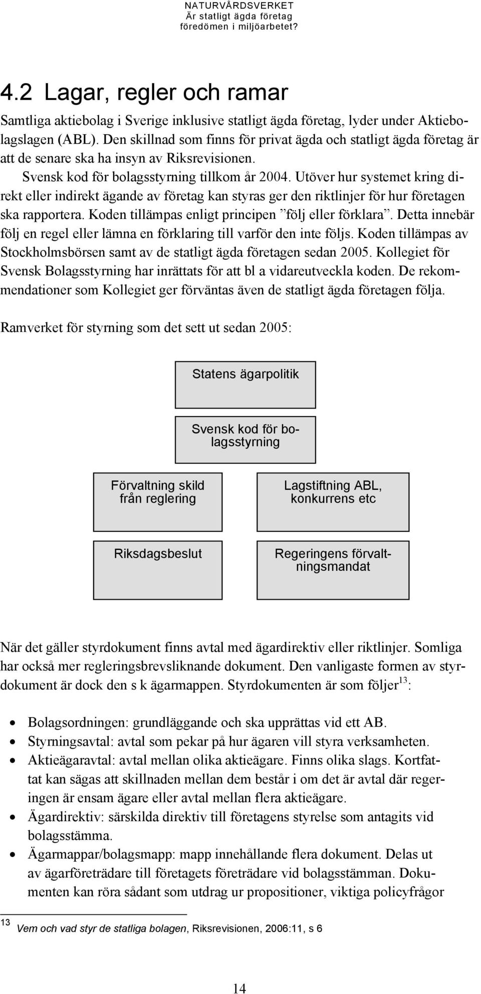 Utöver hur systemet kring direkt eller indirekt ägande av företag kan styras ger den riktlinjer för hur företagen ska rapportera. Koden tillämpas enligt principen följ eller förklara.