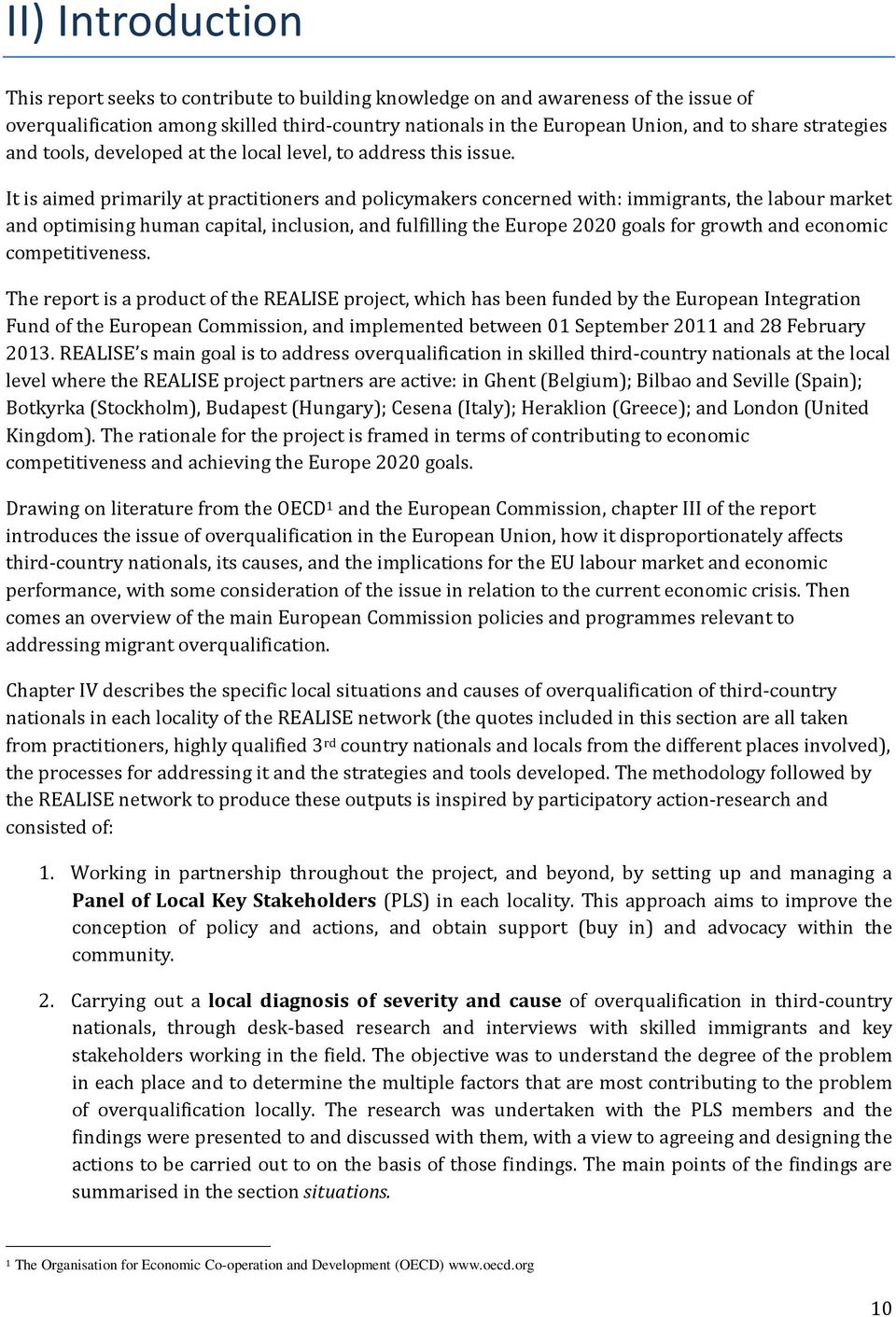 It is aimed primarily at practitioners and policymakers concerned with: immigrants, the labour market and optimising human capital, inclusion, and fulfilling the Europe 2020 goals for growth and