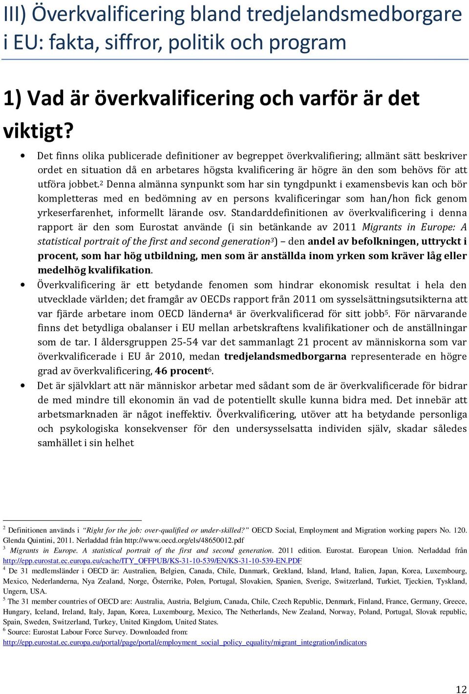 2 Denna almänna synpunkt som har sin tyngdpunkt i examensbevis kan och bör kompletteras med en bedömning av en persons kvalificeringar som han/hon fick genom yrkeserfarenhet, informellt lärande osv.