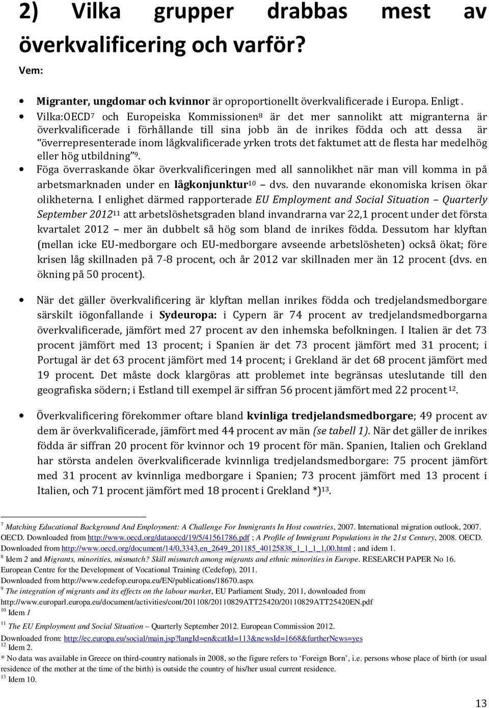 lågkvalificerade yrken trots det faktumet att de flesta har medelhög eller hög utbildning 9.