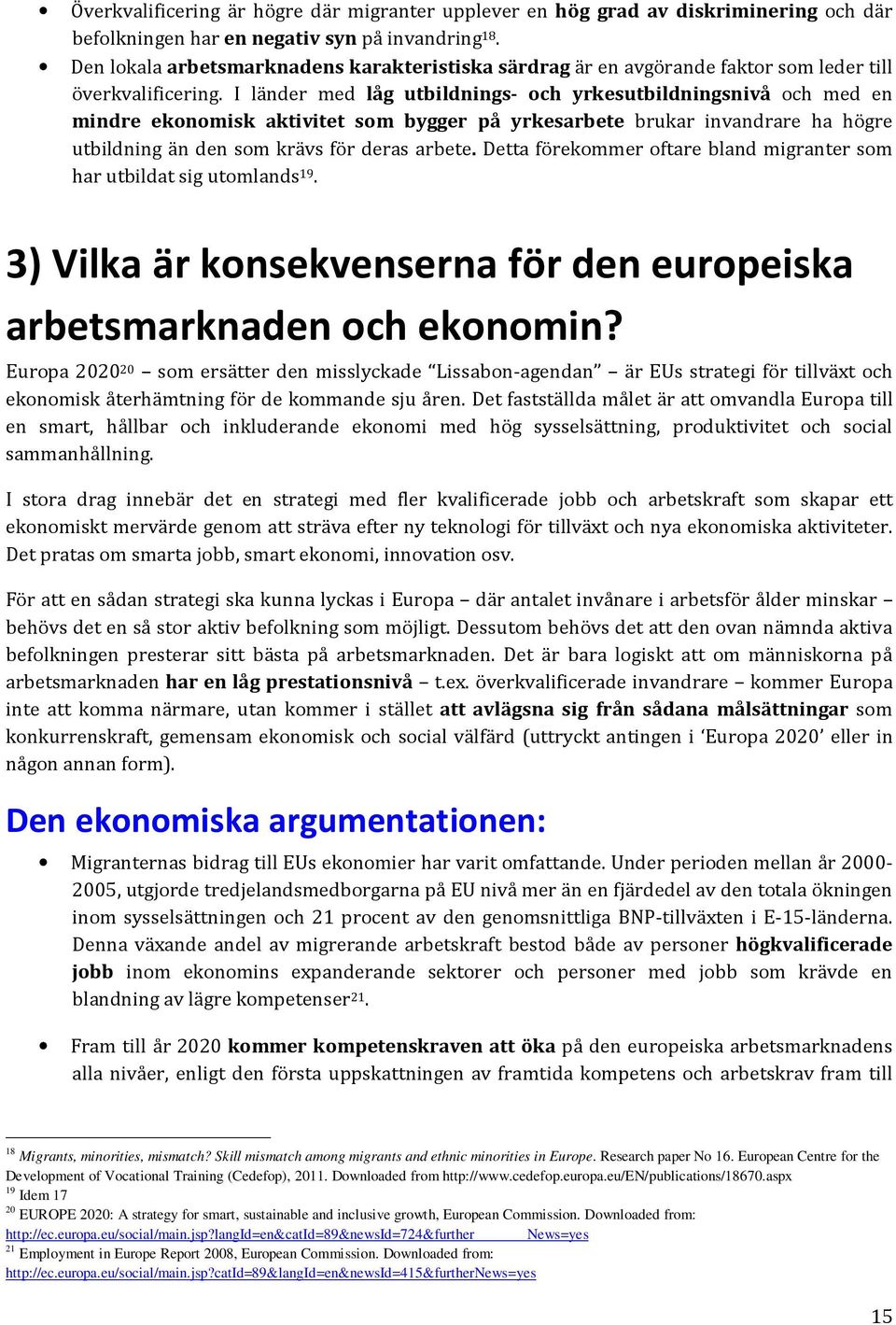 I länder med låg utbildnings- och yrkesutbildningsnivå och med en mindre ekonomisk aktivitet som bygger på yrkesarbete brukar invandrare ha högre utbildning än den som krävs för deras arbete.