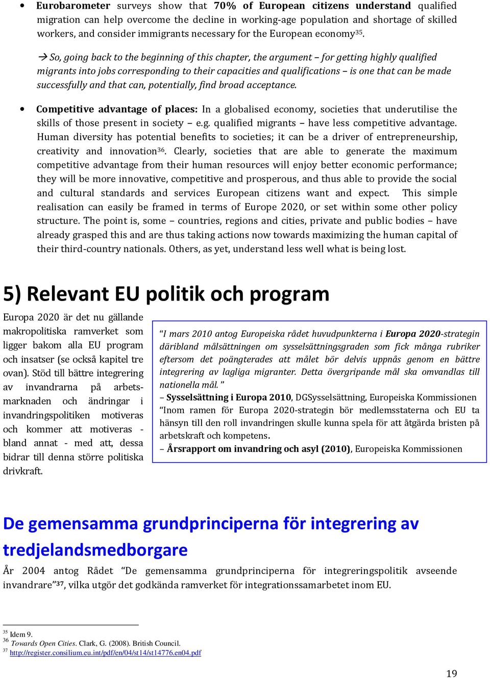 So, going back to the beginning of this chapter, the argument for getting highly qualified migrants into jobs corresponding to their capacities and qualifications is one that can be made successfully