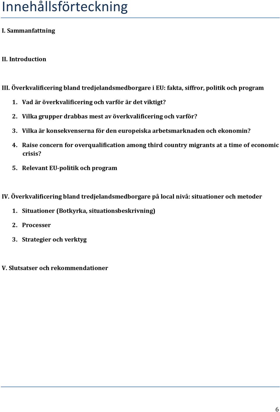Vilka är konsekvenserna för den europeiska arbetsmarknaden och ekonomin? 4. Raise concern for overqualification among third country migrants at a time of economic crisis? 5.