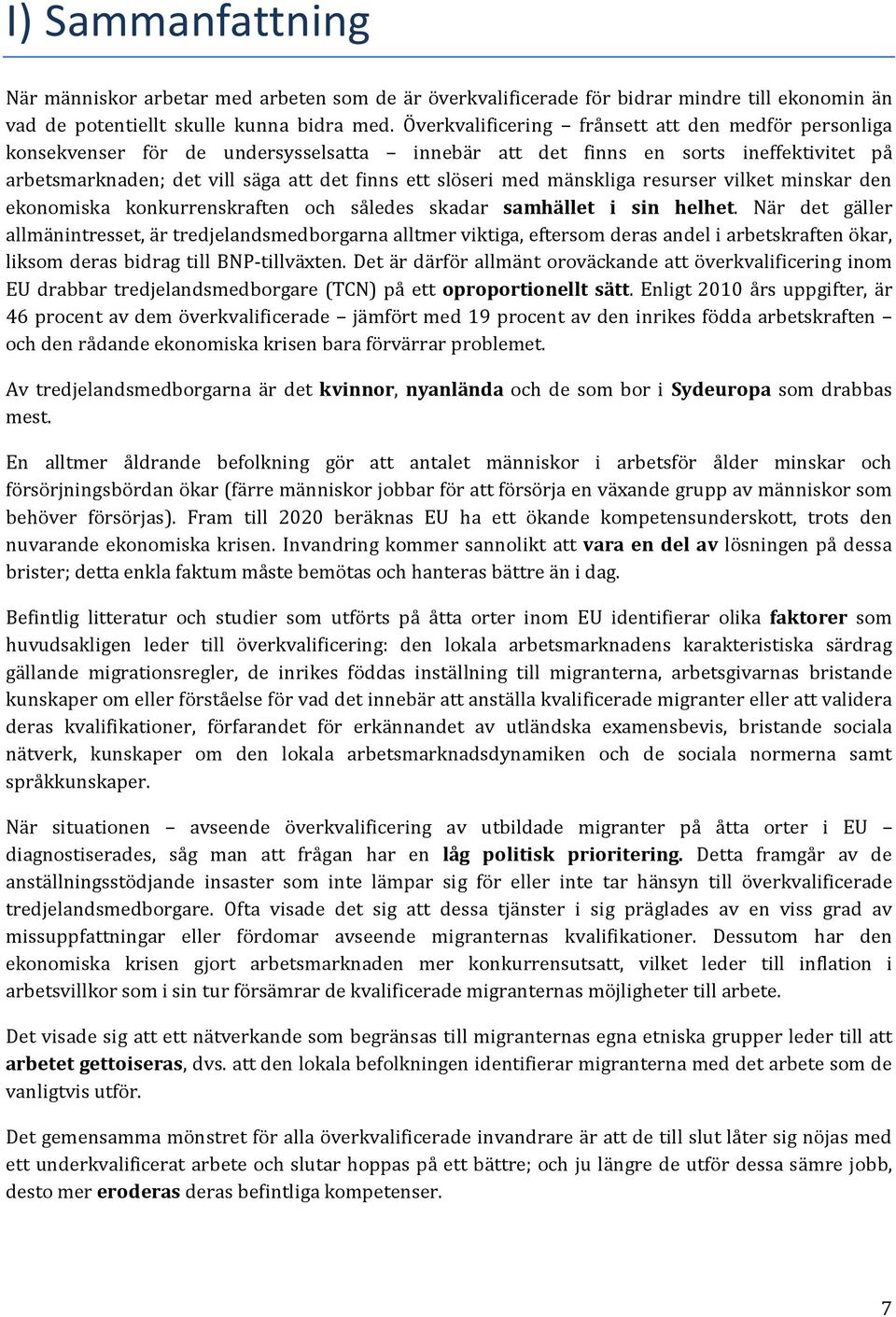 mänskliga resurser vilket minskar den ekonomiska konkurrenskraften och således skadar samhället i sin helhet.