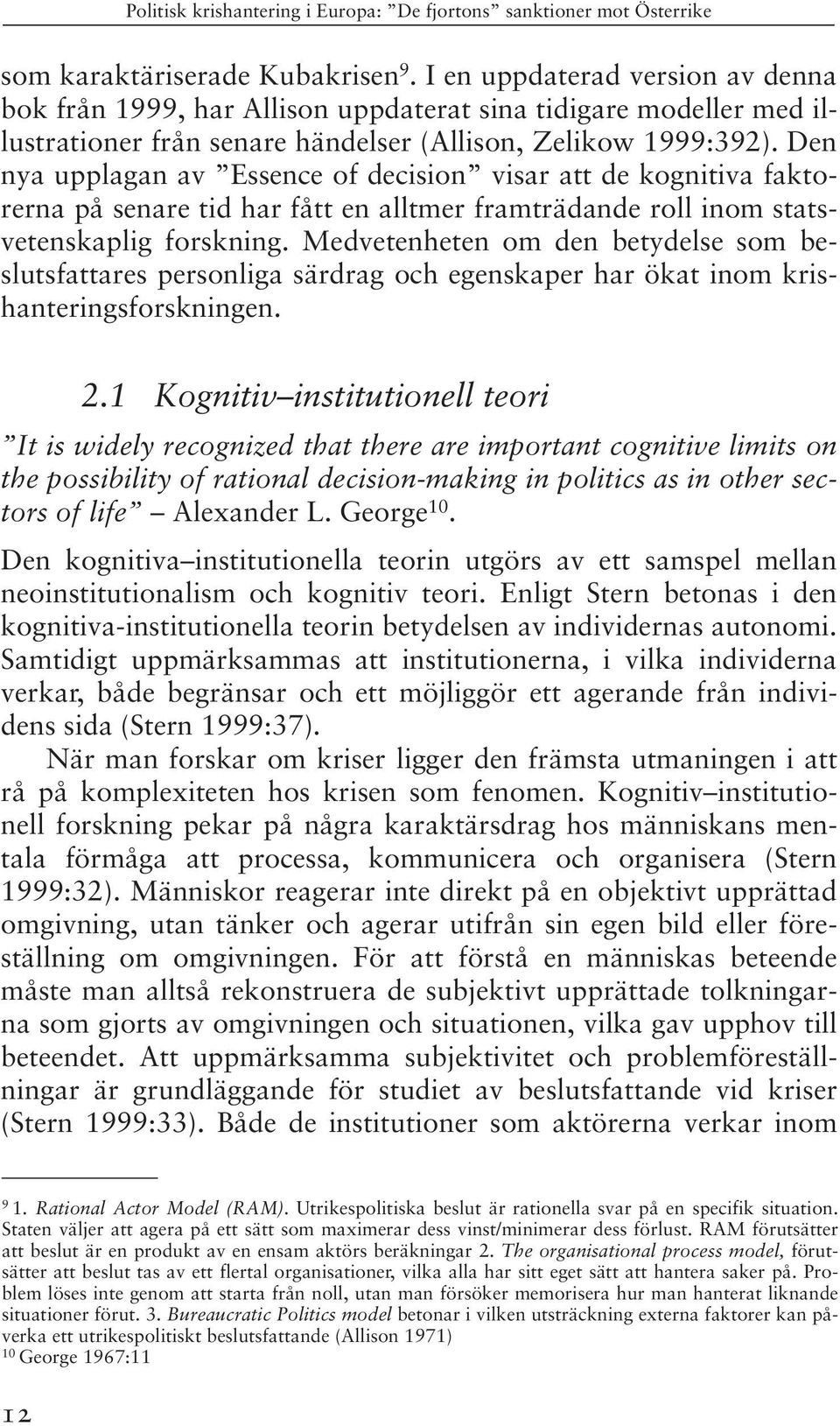 Medvetenheten om den betydelse som beslutsfattares personliga särdrag och egenskaper har ökat inom krishanteringsforskningen. 2.