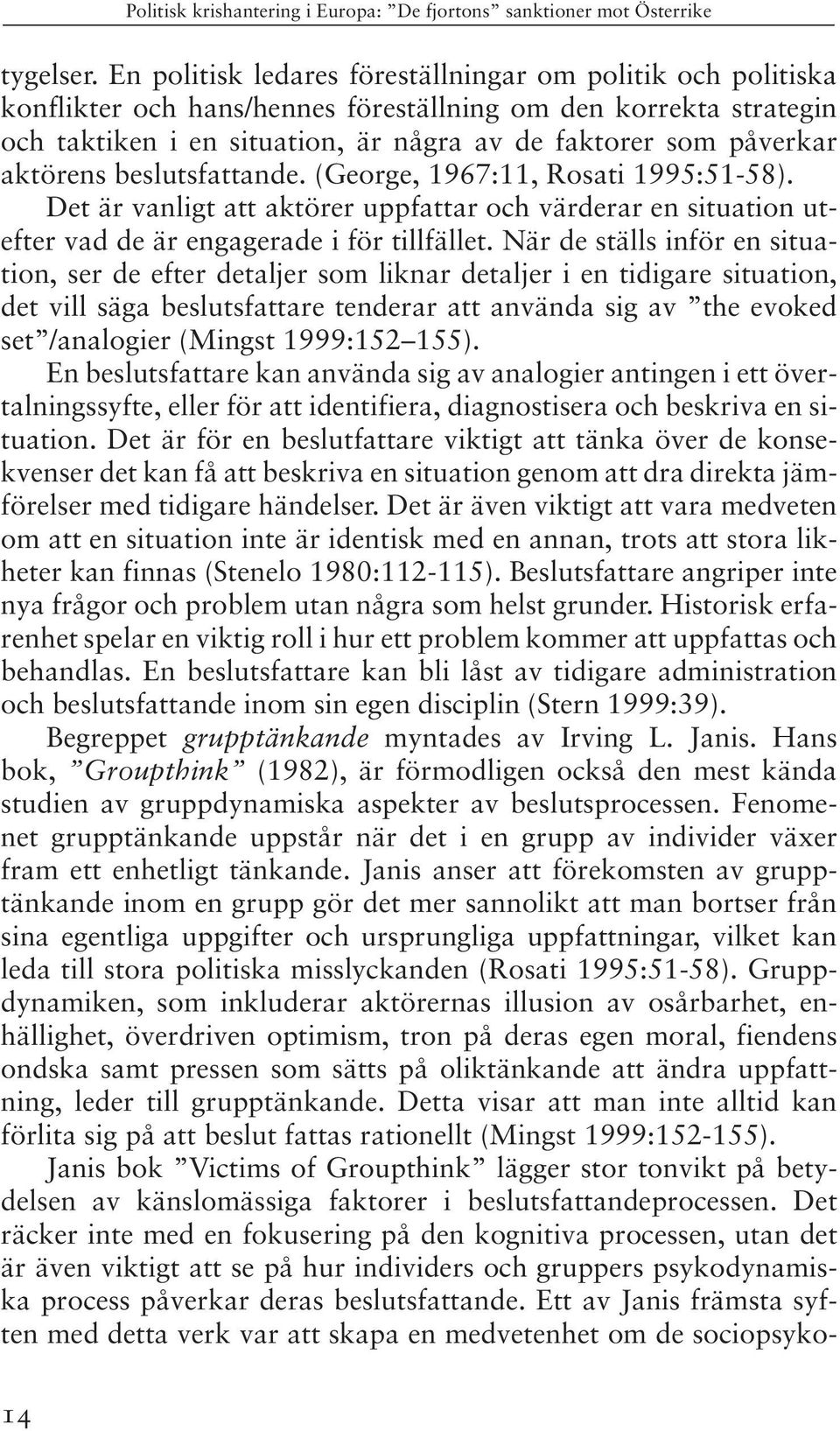 aktörens beslutsfattande. (George, 1967:11, Rosati 1995:51-58). Det är vanligt att aktörer uppfattar och värderar en situation utefter vad de är engagerade i för tillfället.