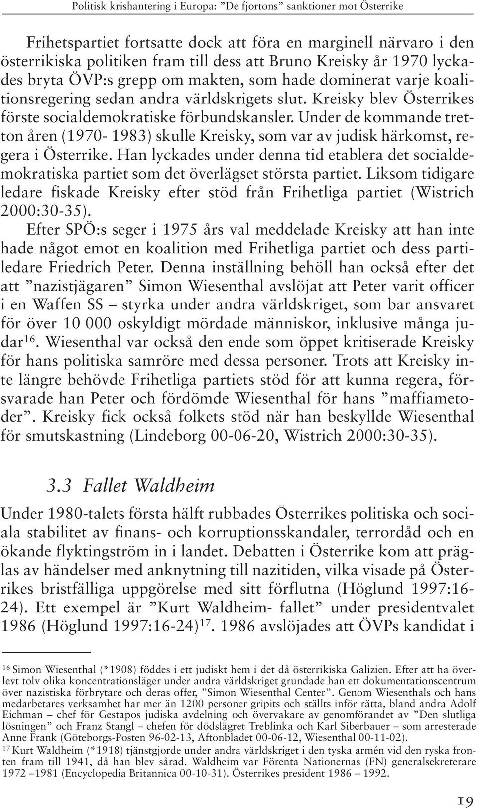 Under de kommande tretton åren (1970-1983) skulle Kreisky, som var av judisk härkomst, regera i Österrike.