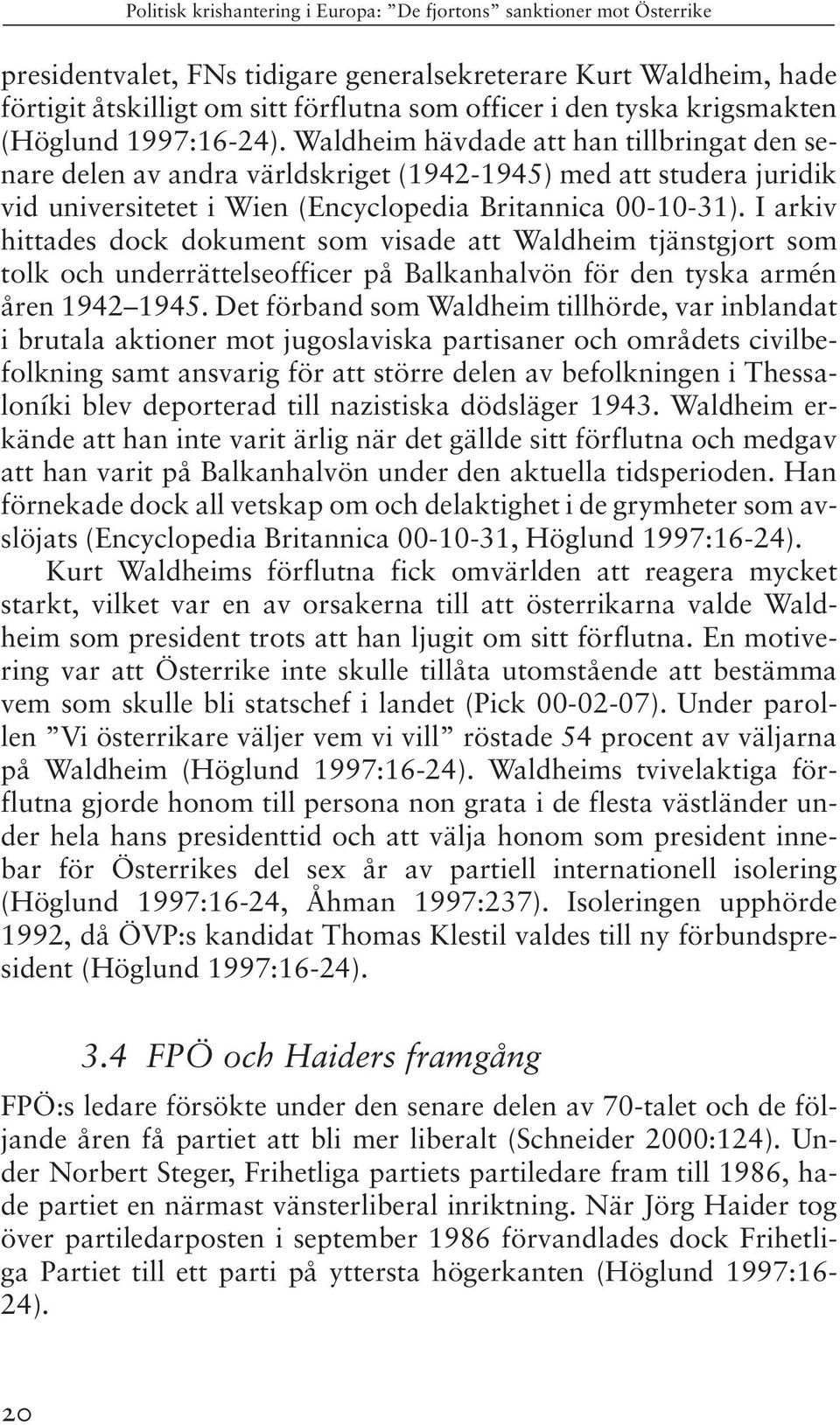 I arkiv hittades dock dokument som visade att Waldheim tjänstgjort som tolk och underrättelseofficer på Balkanhalvön för den tyska armén åren 1942 1945.