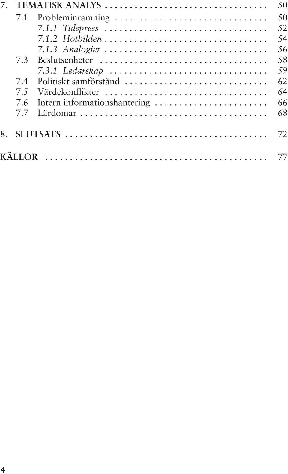 4 Politiskt samförstånd............................. 62 7.5 Värdekonflikter................................. 64 7.6 Intern informationshantering....................... 66 7.