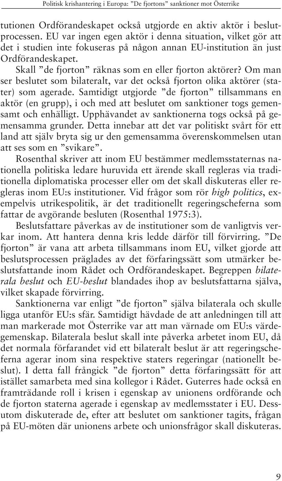 Om man ser beslutet som bilateralt, var det också fjorton olika aktörer (stater) som agerade.