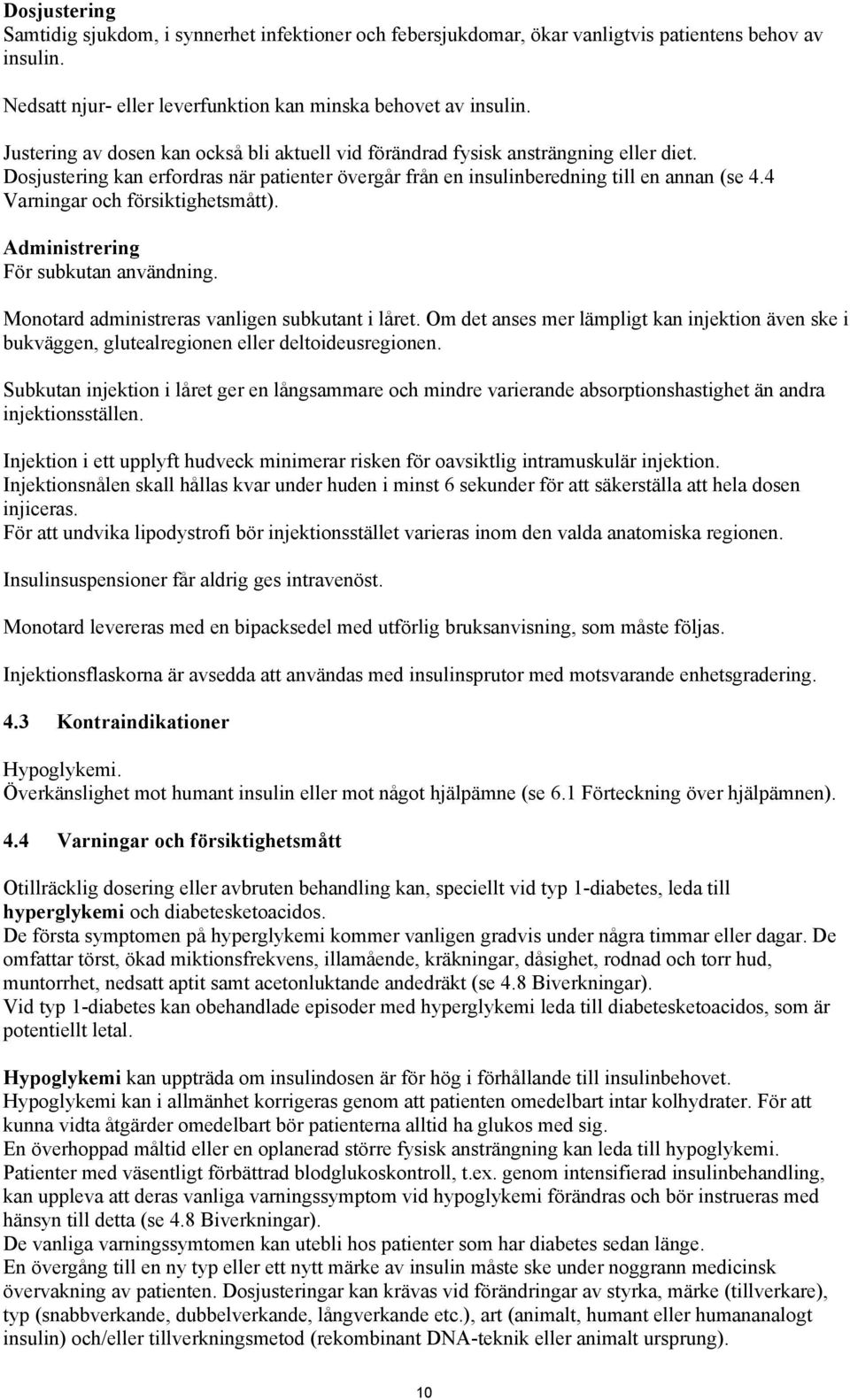 4 Varningar och försiktighetsmått). Administrering För subkutan användning. Monotard administreras vanligen subkutant i låret.