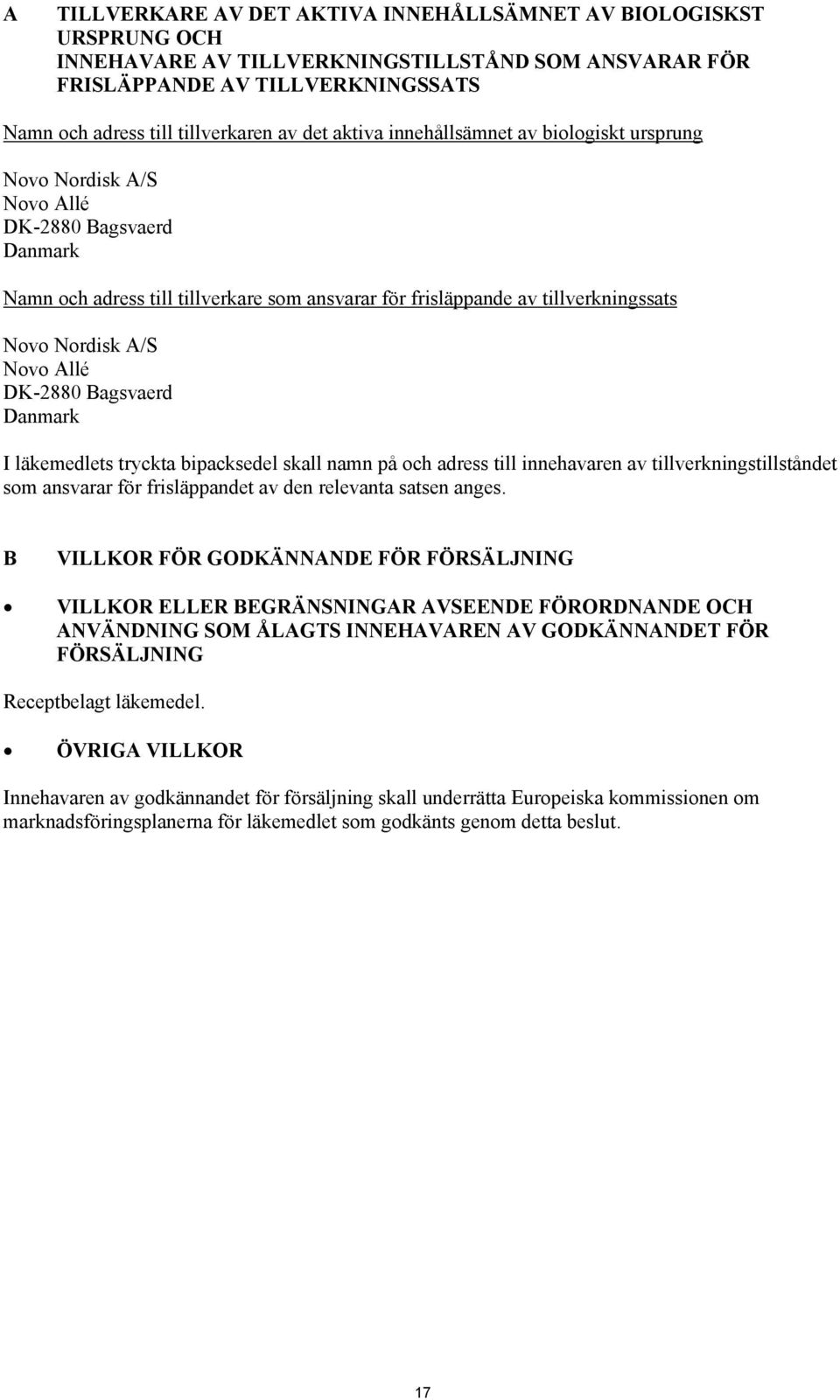 Novo Allé DK-2880 Bagsvaerd Danmark I läkemedlets tryckta bipacksedel skall namn på och adress till innehavaren av tillverkningstillståndet som ansvarar för frisläppandet av den relevanta satsen