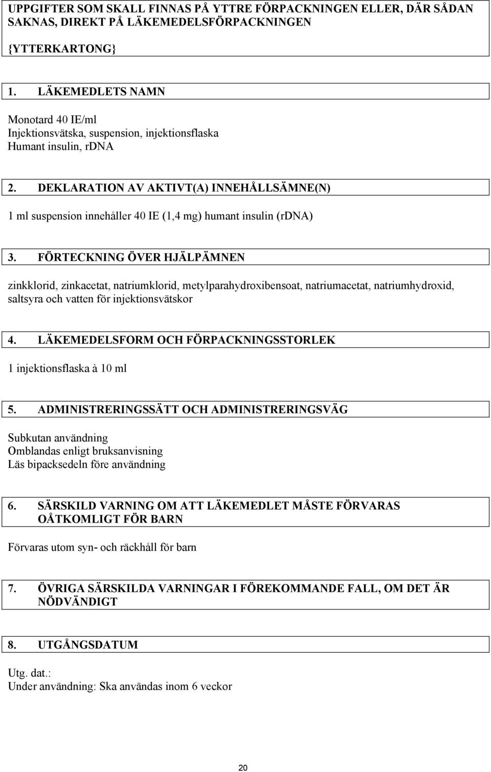 DEKLARATION AV AKTIVT(A) INNEHÅLLSÄMNE(N) 1 ml suspension innehåller 40 IE (1,4 mg) humant insulin (rdna) 3.