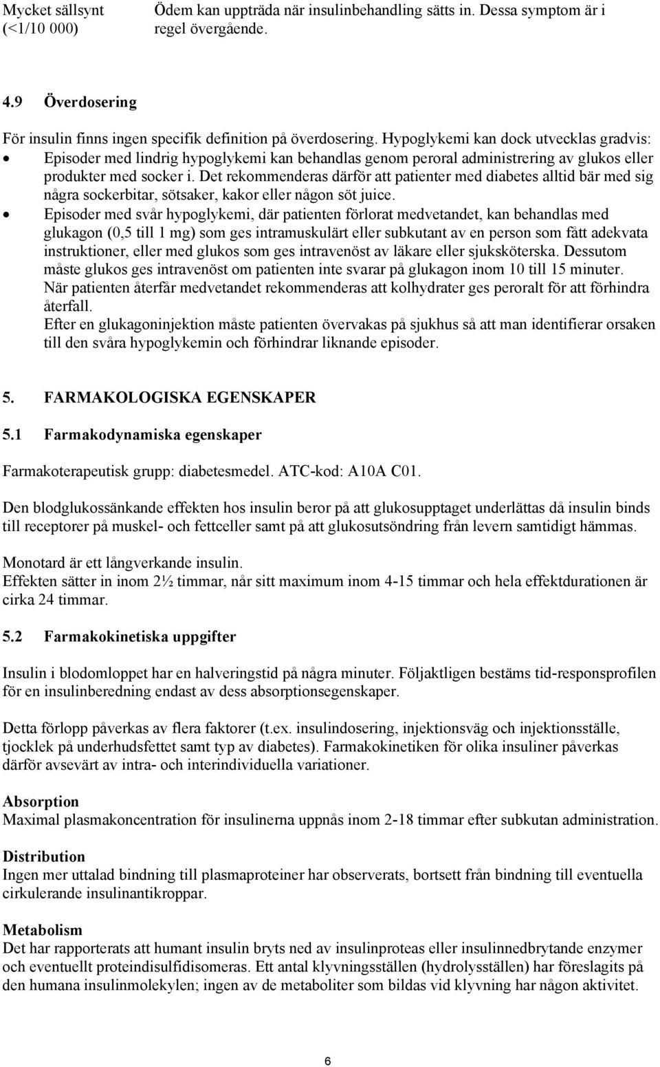 Det rekommenderas därför att patienter med diabetes alltid bär med sig några sockerbitar, sötsaker, kakor eller någon söt juice.