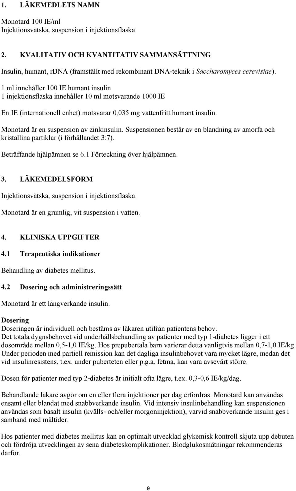 1 ml innehåller 100 IE humant insulin 1 injektionsflaska innehåller 10 ml motsvarande 1000 IE En IE (internationell enhet) motsvarar 0,035 mg vattenfritt humant insulin.