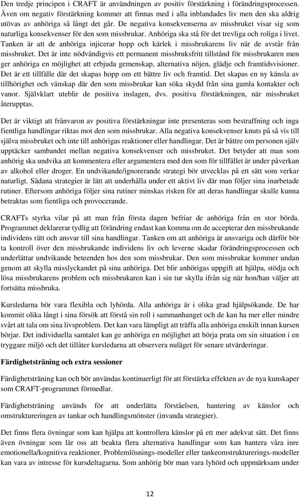 De negativa konsekvenserna av missbruket visar sig som naturliga konsekvenser för den som missbrukar. Anhöriga ska stå för det trevliga och roliga i livet.