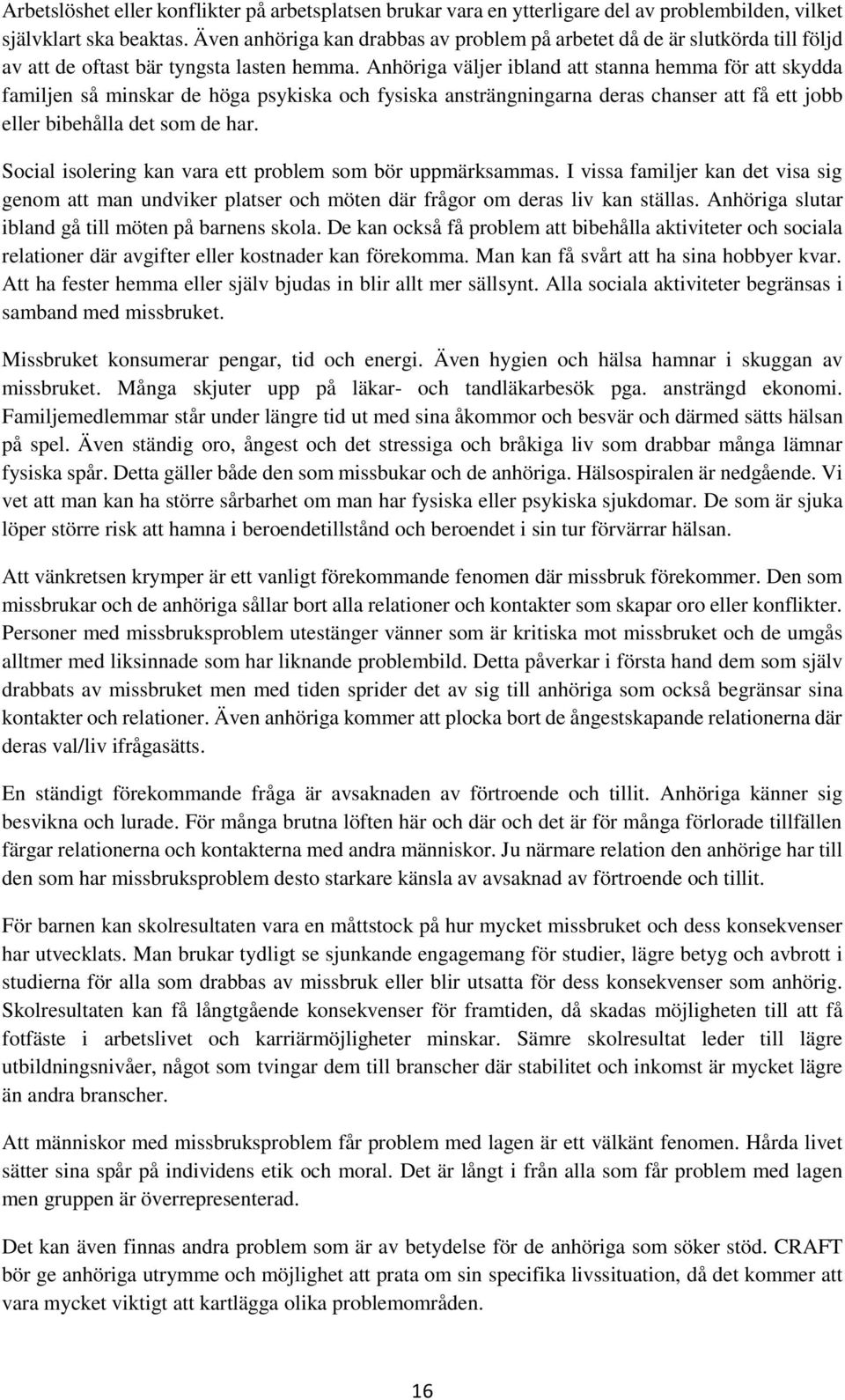 Anhöriga väljer ibland att stanna hemma för att skydda familjen så minskar de höga psykiska och fysiska ansträngningarna deras chanser att få ett jobb eller bibehålla det som de har.